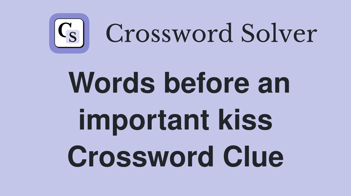 Words before an important kiss Crossword Clue