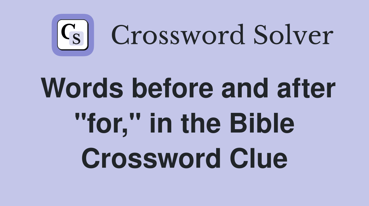 Words before and after "for," in the Bible Crossword Clue