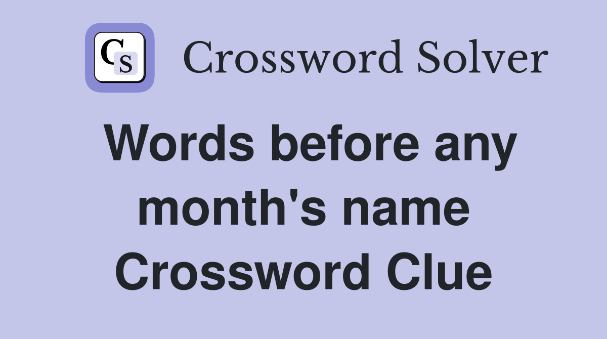 Words before any month's name Crossword Clue