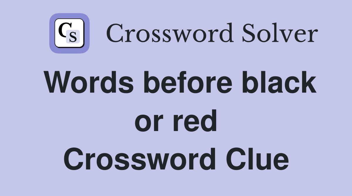 Words before black or red Crossword Clue