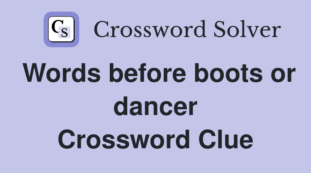 Words before boots or dancer Crossword Clue