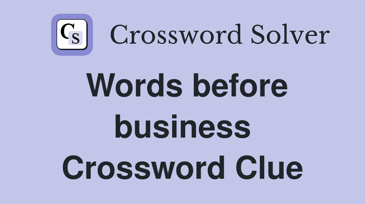Words before business Crossword Clue