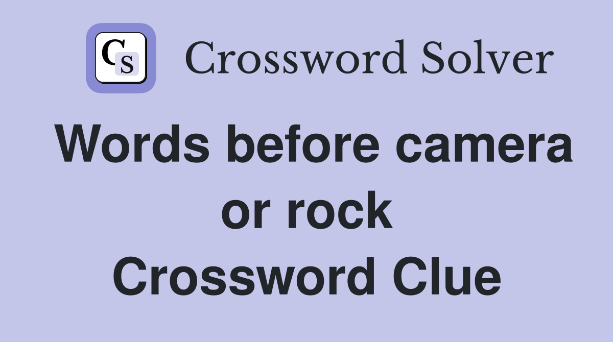 Words before camera or rock Crossword Clue