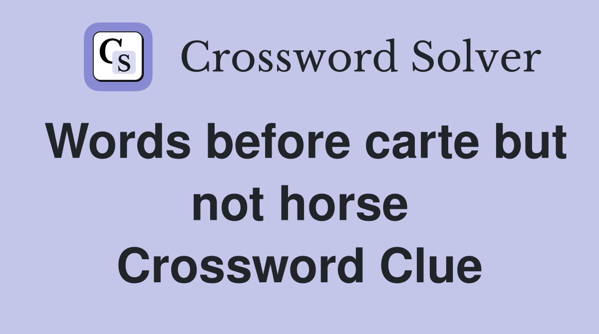 Words before carte but not horse Crossword Clue