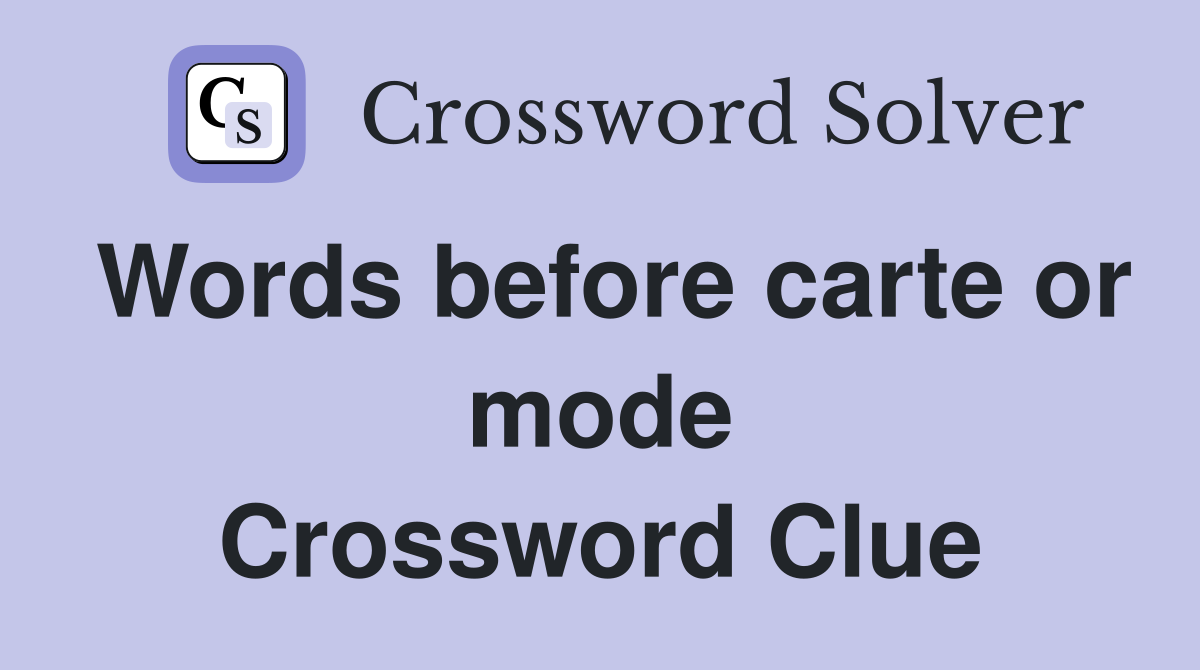 Words before carte or mode Crossword Clue