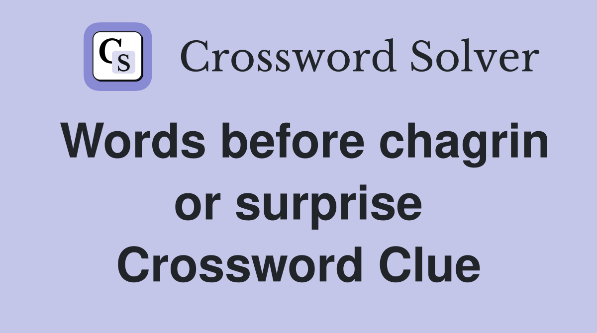 Words before chagrin or surprise Crossword Clue