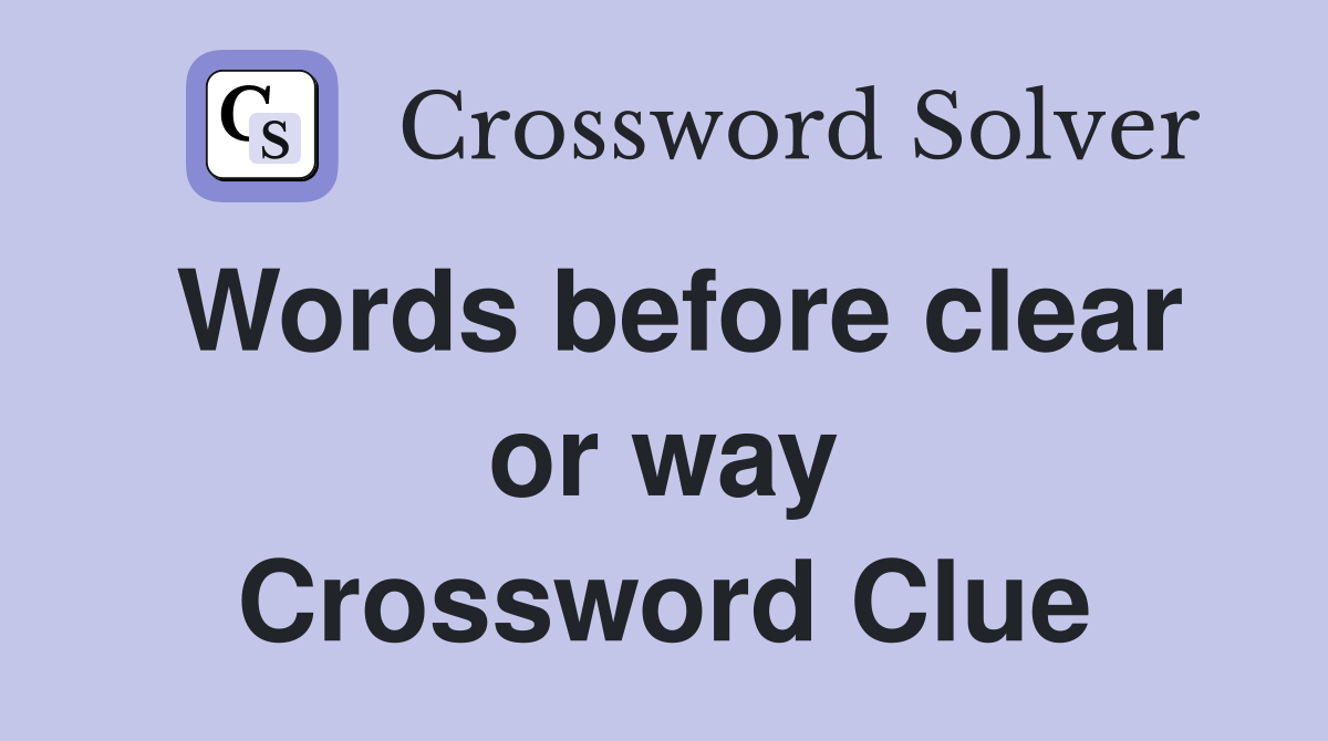 Words before clear or way Crossword Clue