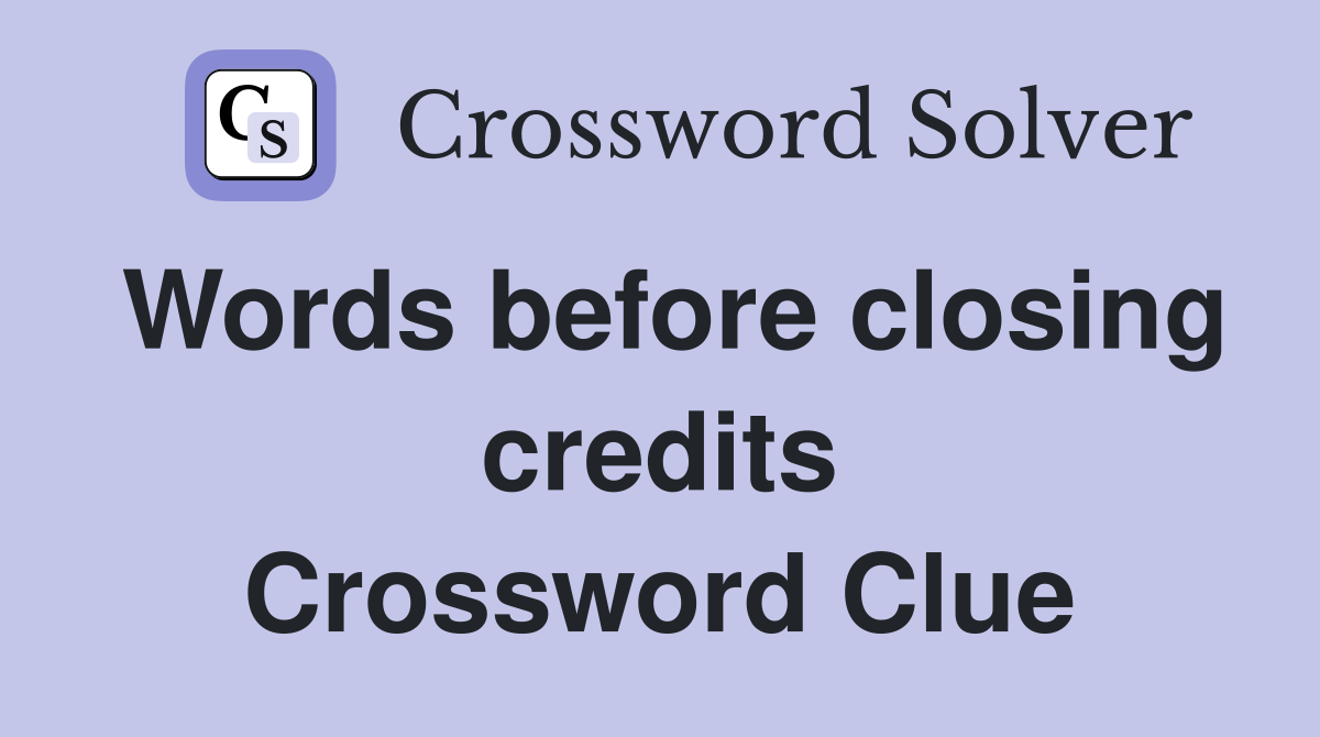 Words before closing credits Crossword Clue
