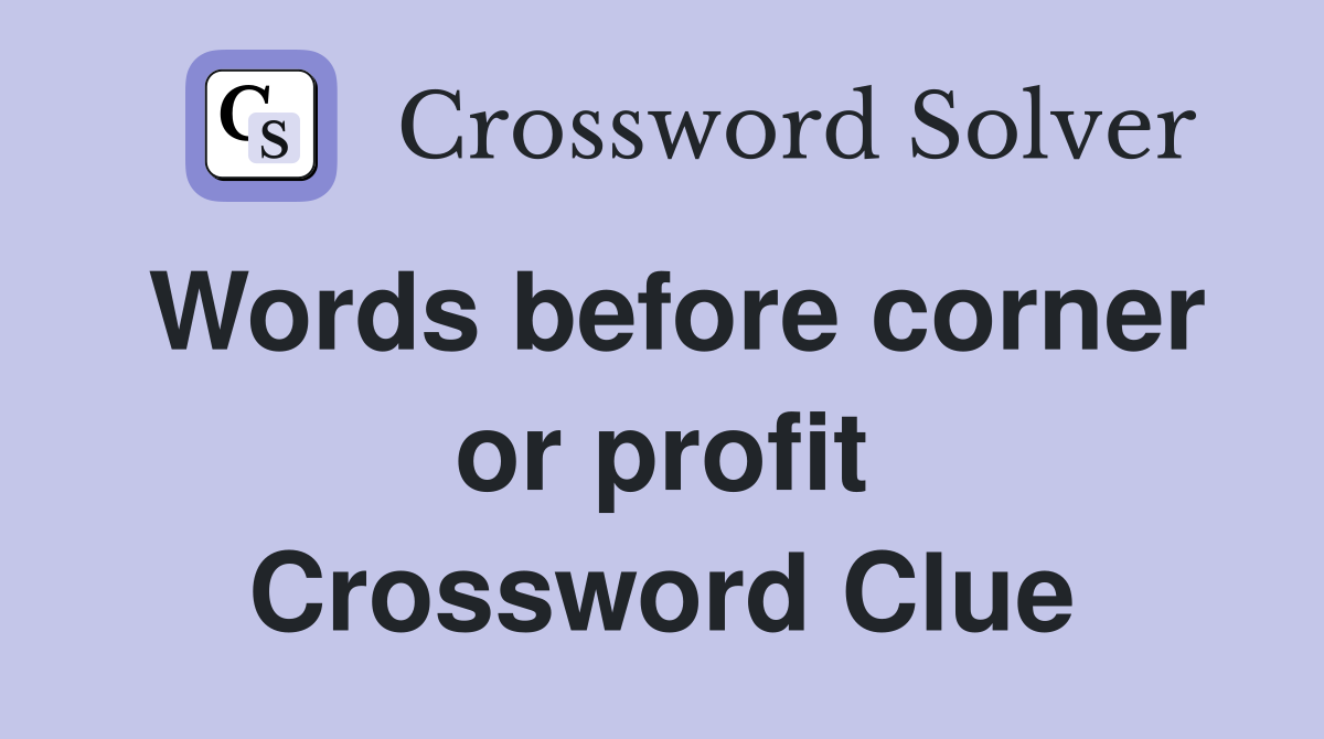 Words before corner or profit Crossword Clue