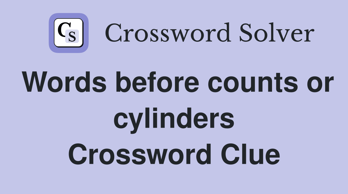 Words before counts or cylinders Crossword Clue