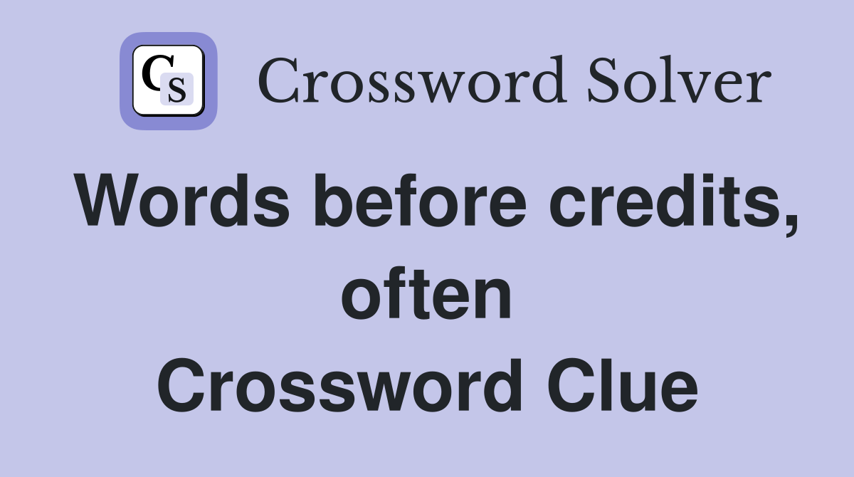 Words before credits, often Crossword Clue