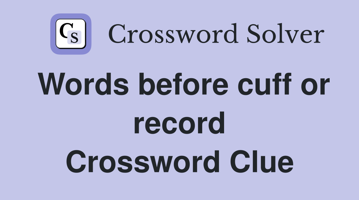 Words before cuff or record Crossword Clue