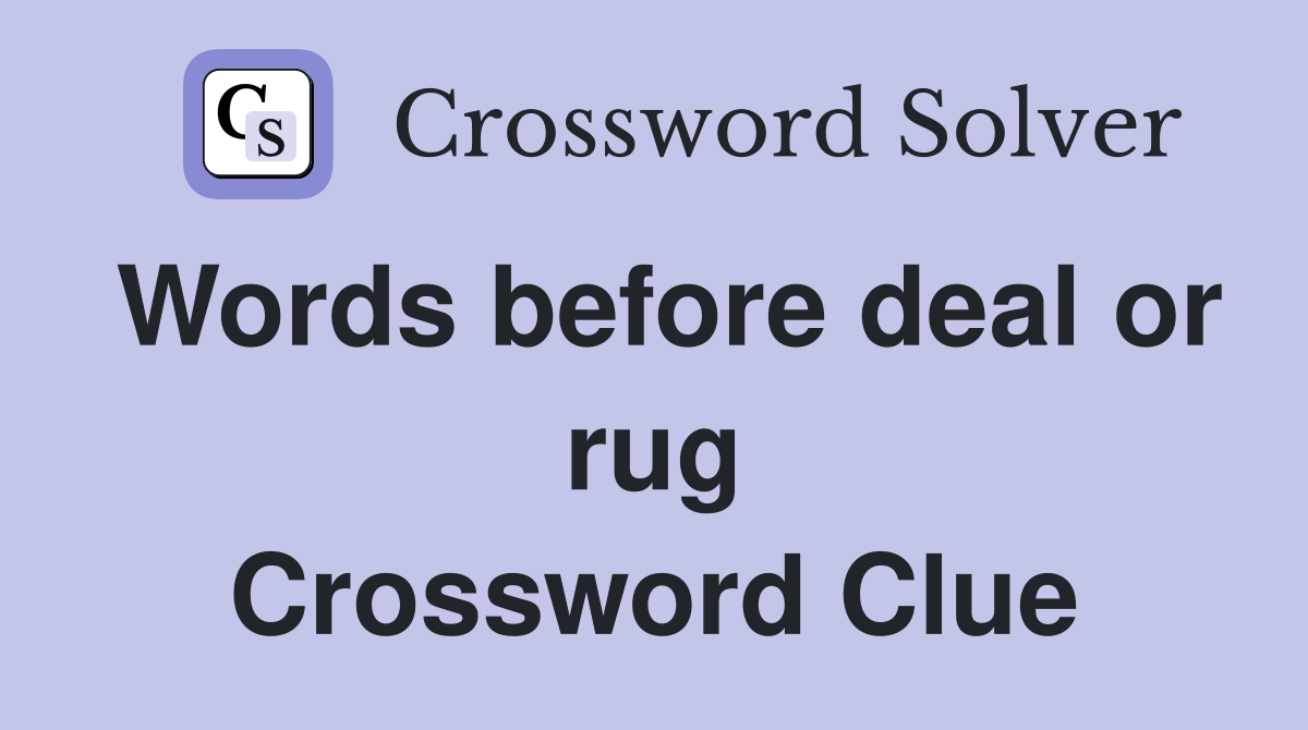 Words before deal or rug Crossword Clue