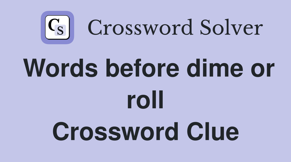 Words before dime or roll Crossword Clue