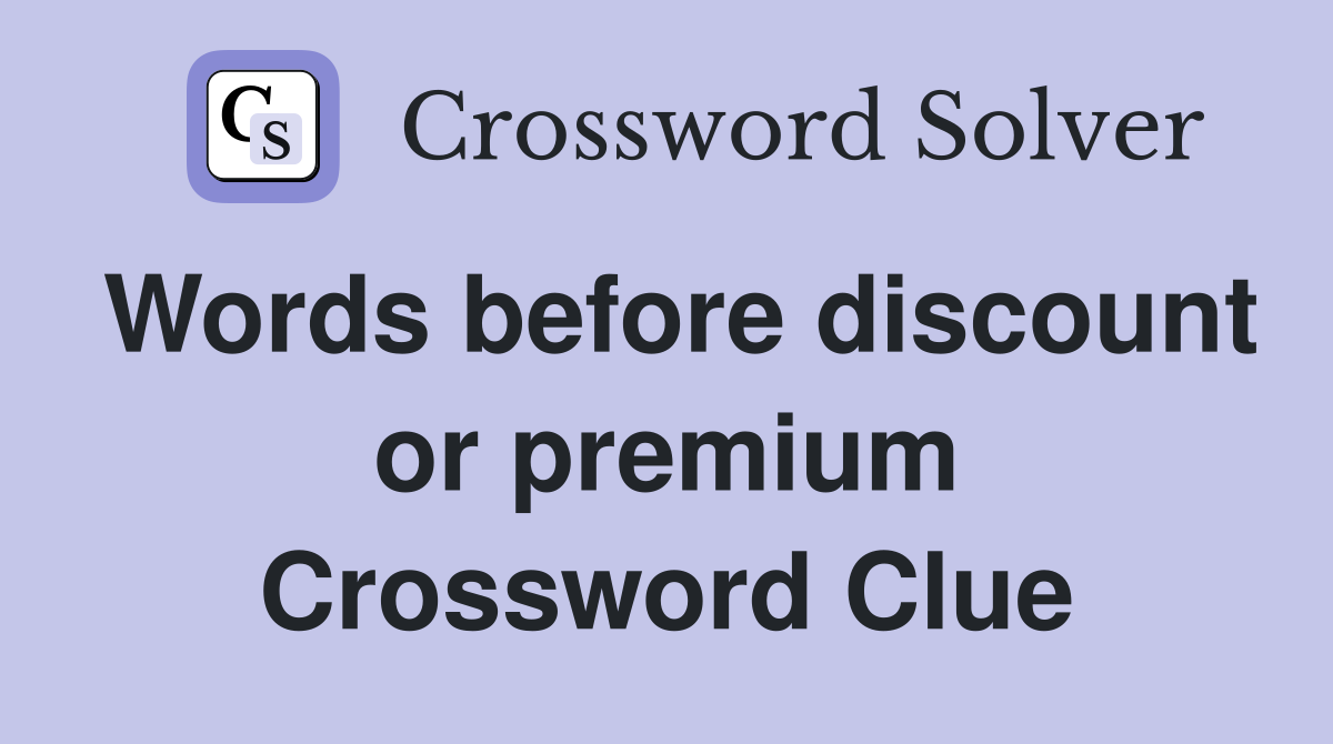 Words before discount or premium Crossword Clue