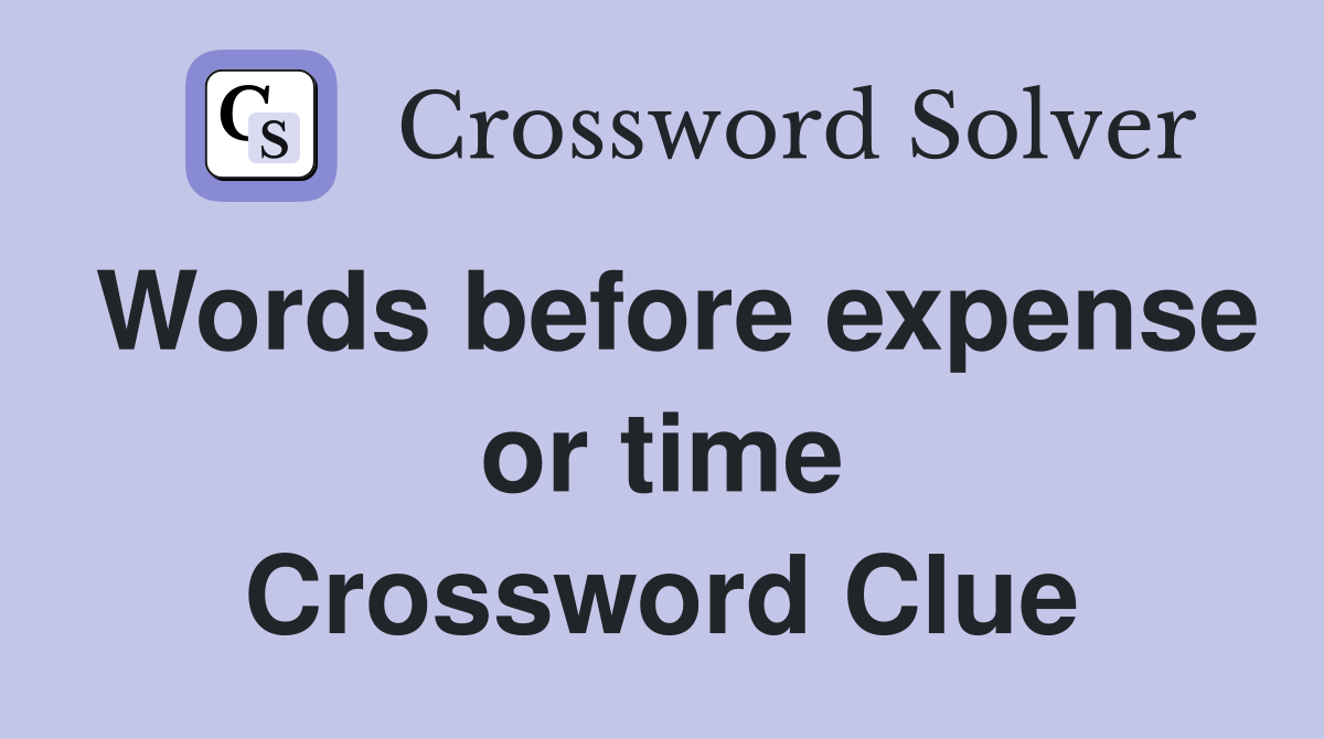 Words before expense or time Crossword Clue