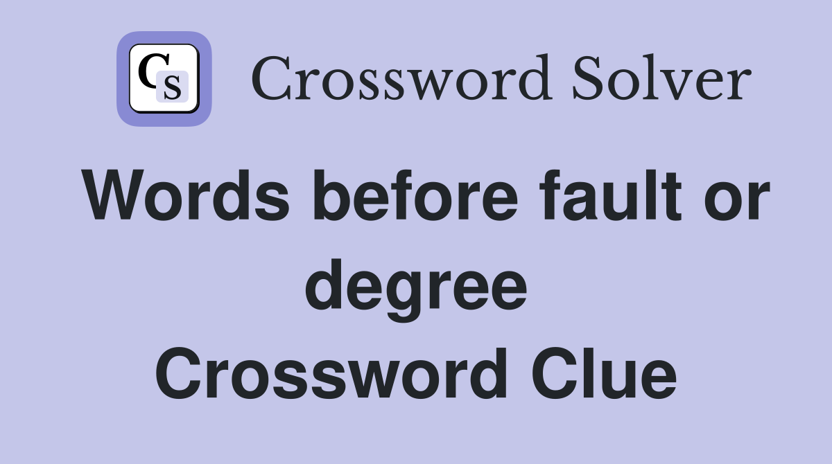 Words before fault or degree Crossword Clue