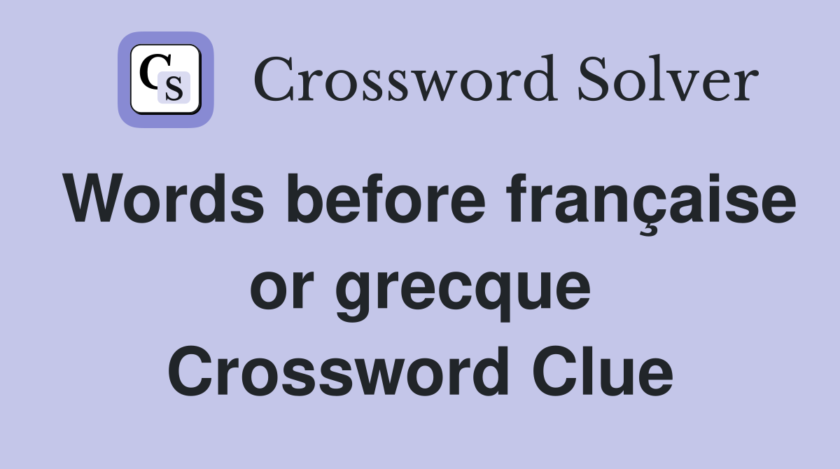 Words before française or grecque Crossword Clue