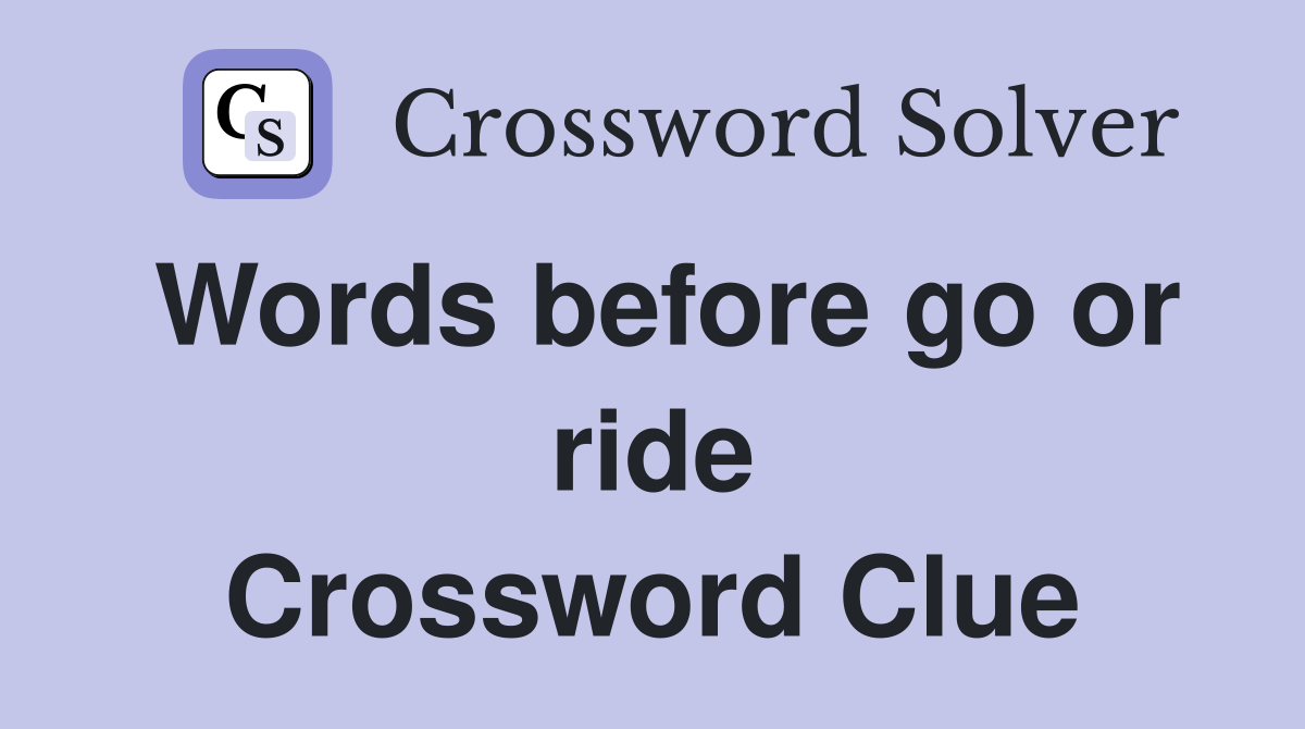 Words before go or ride Crossword Clue