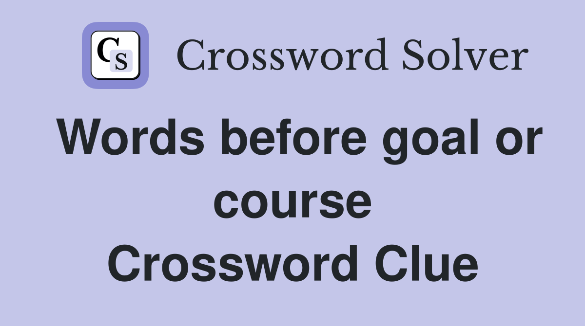 Words before goal or course Crossword Clue