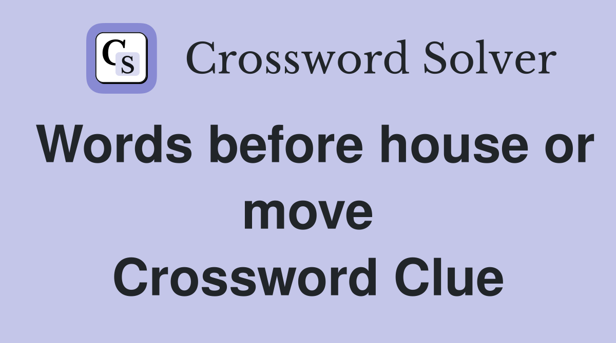 Words before house or move Crossword Clue