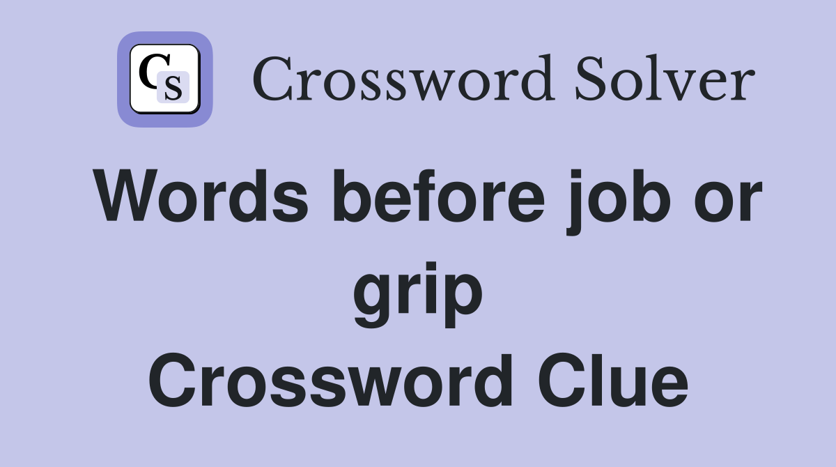 Words before job or grip Crossword Clue