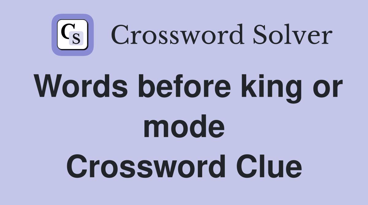 Words before king or mode Crossword Clue