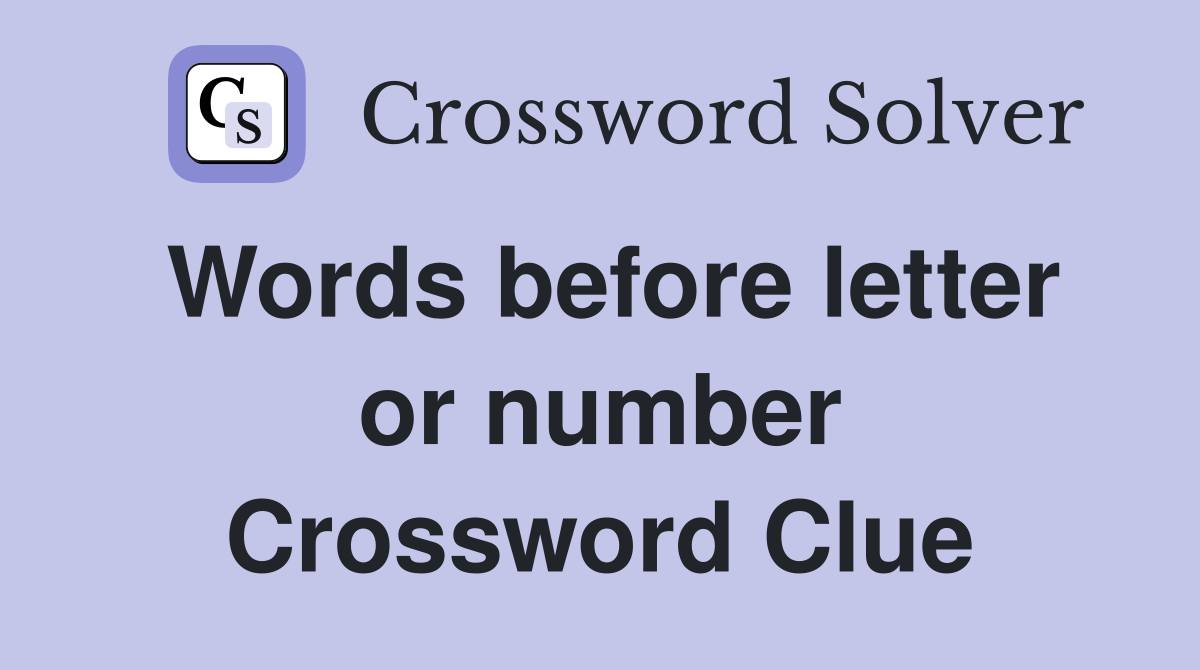 Words before letter or number Crossword Clue