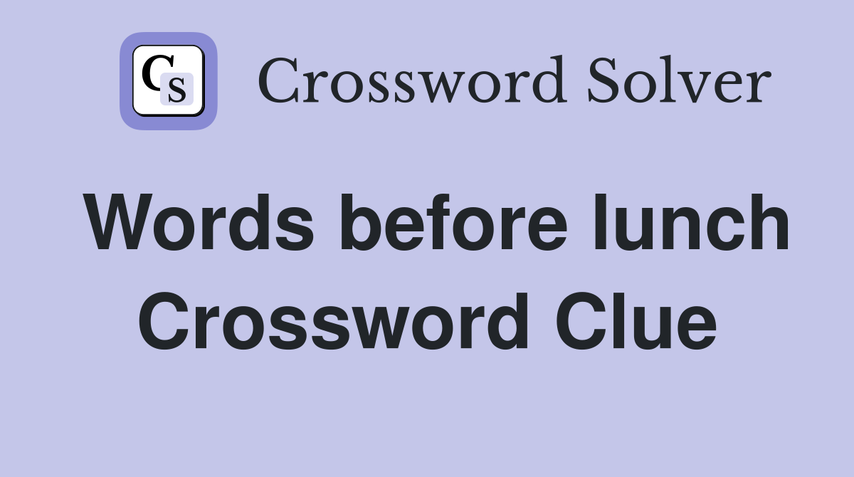 Words before lunch Crossword Clue