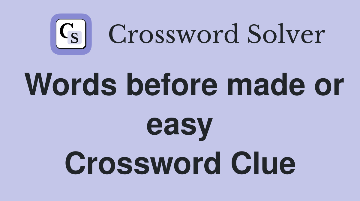 Words before made or easy Crossword Clue