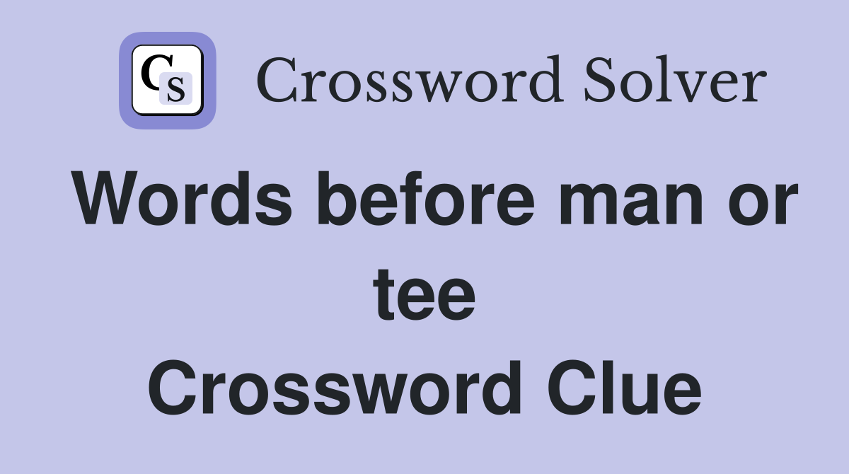 Words before man or tee Crossword Clue