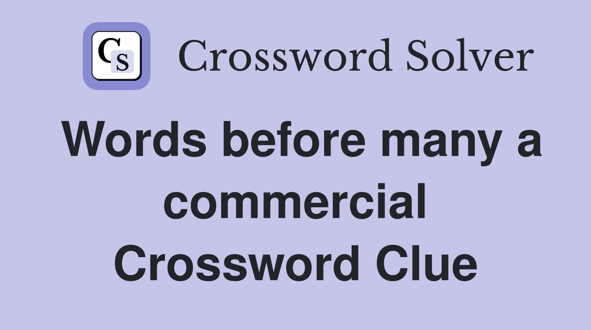 Words before many a commercial Crossword Clue