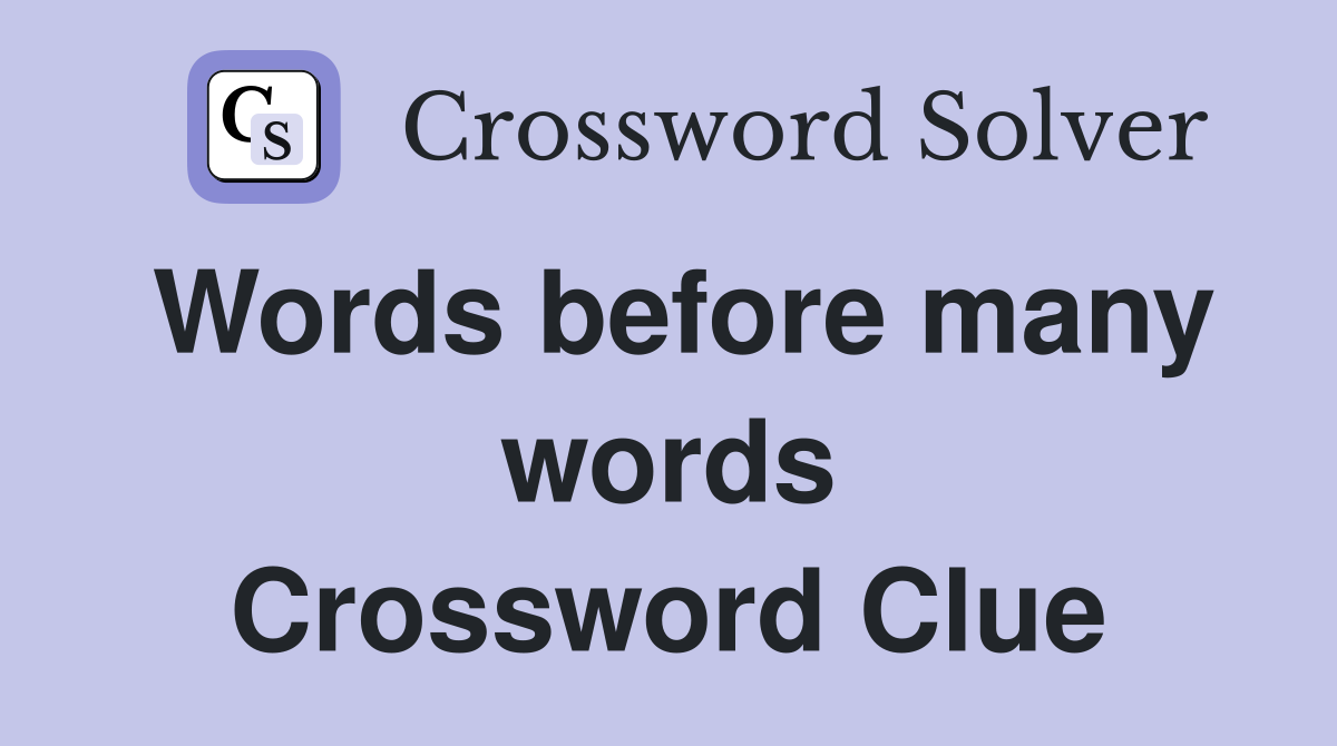 Words before many words Crossword Clue