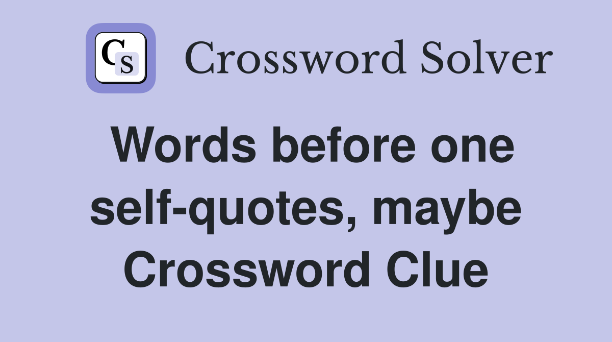 Words before one self-quotes, maybe Crossword Clue