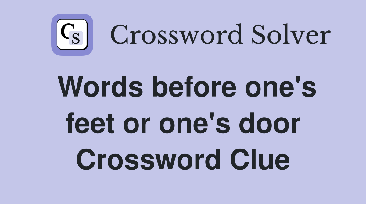 Words before one's feet or one's door Crossword Clue