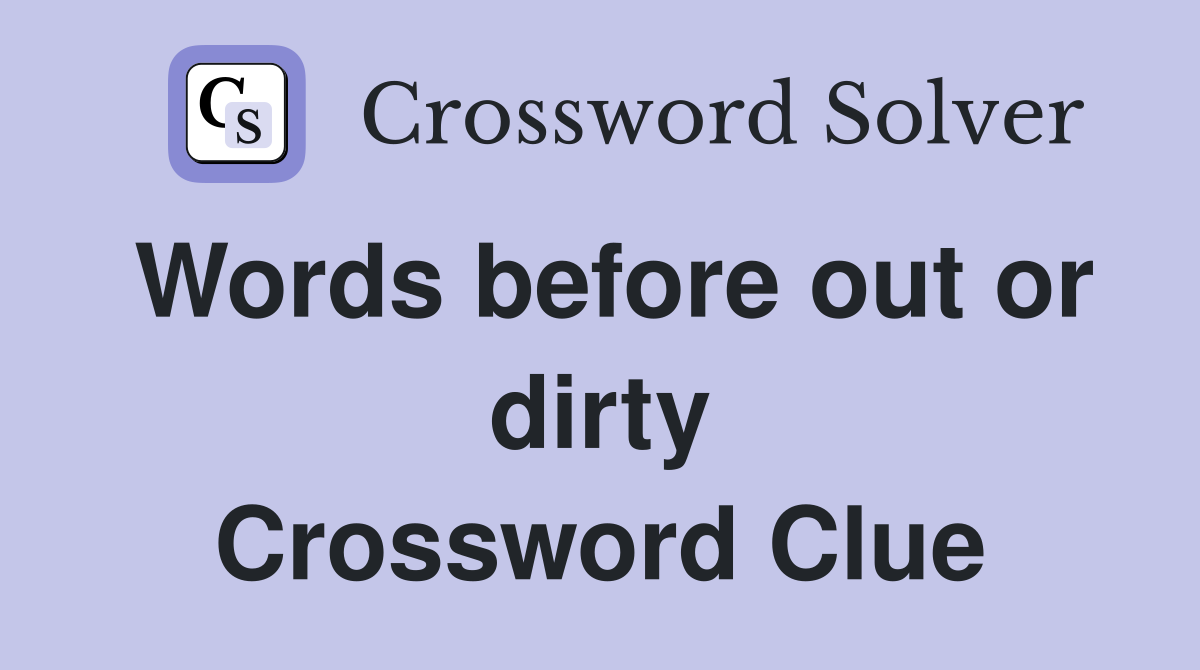 Words before out or dirty Crossword Clue