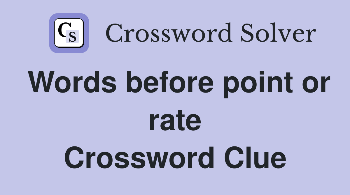 Words before point or rate Crossword Clue