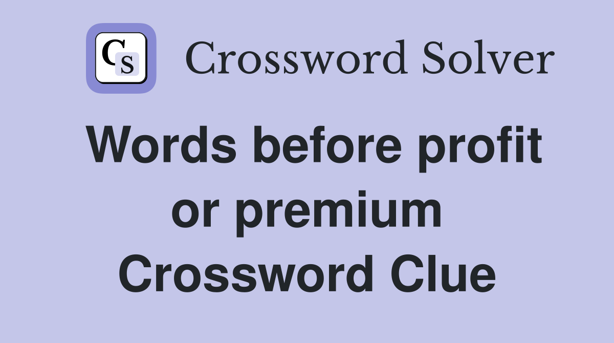 Words before profit or premium Crossword Clue