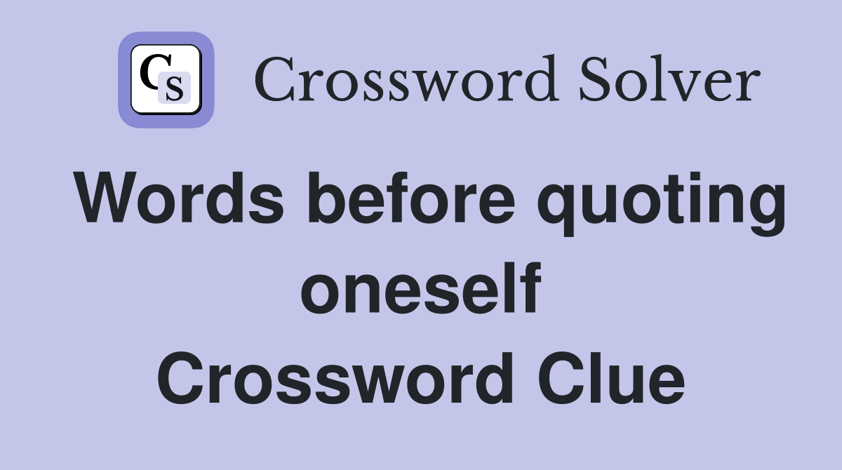 Words before quoting oneself Crossword Clue