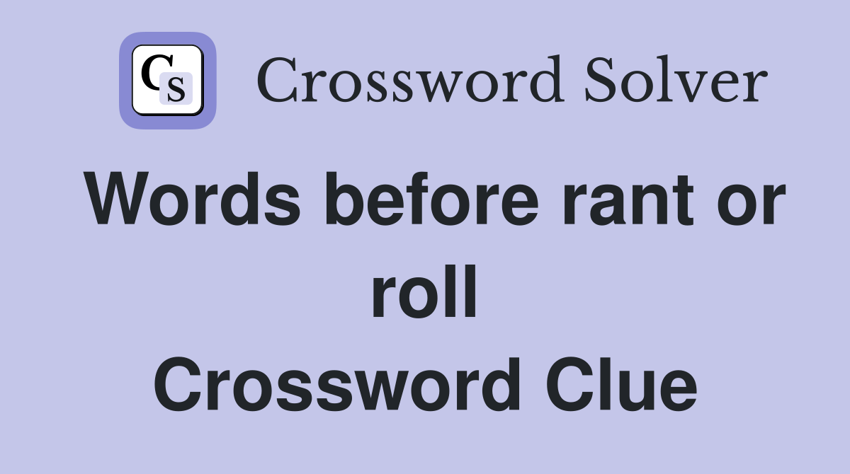 Words before rant or roll Crossword Clue