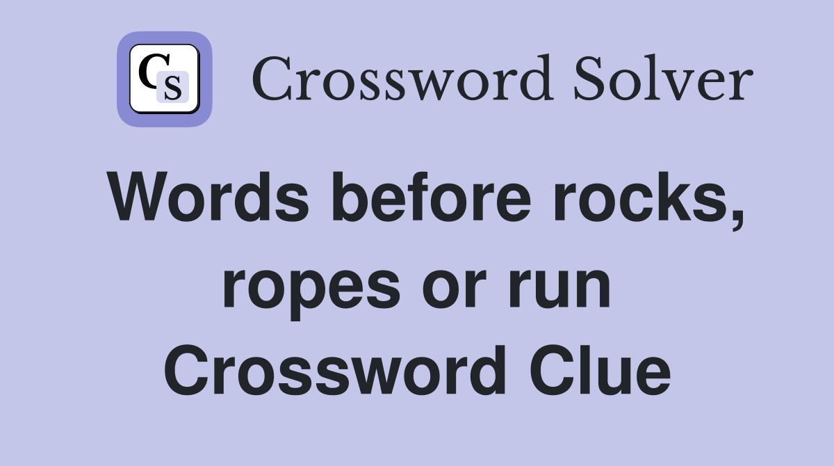 Words before rocks, ropes or run Crossword Clue