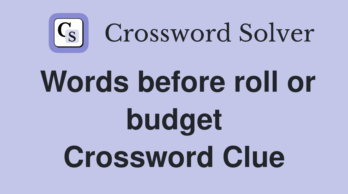 Words before roll or budget Crossword Clue