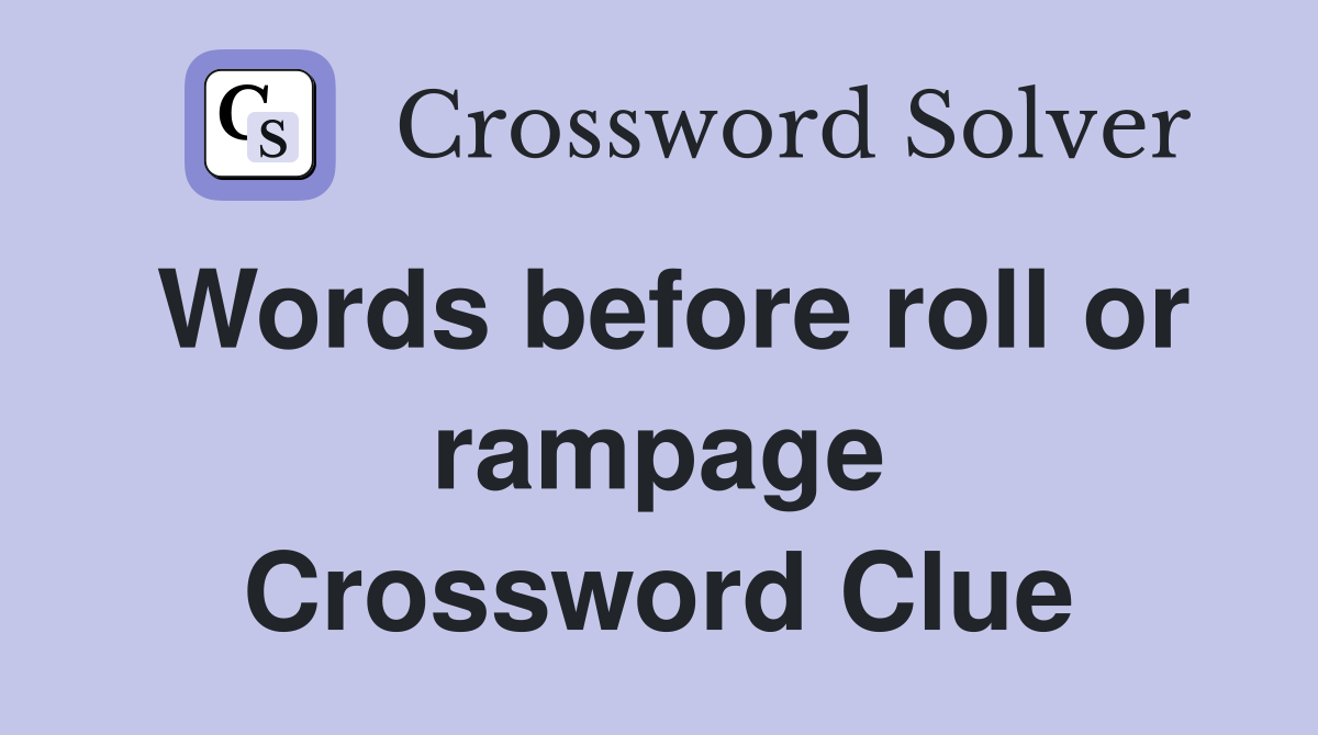 Words before roll or rampage Crossword Clue