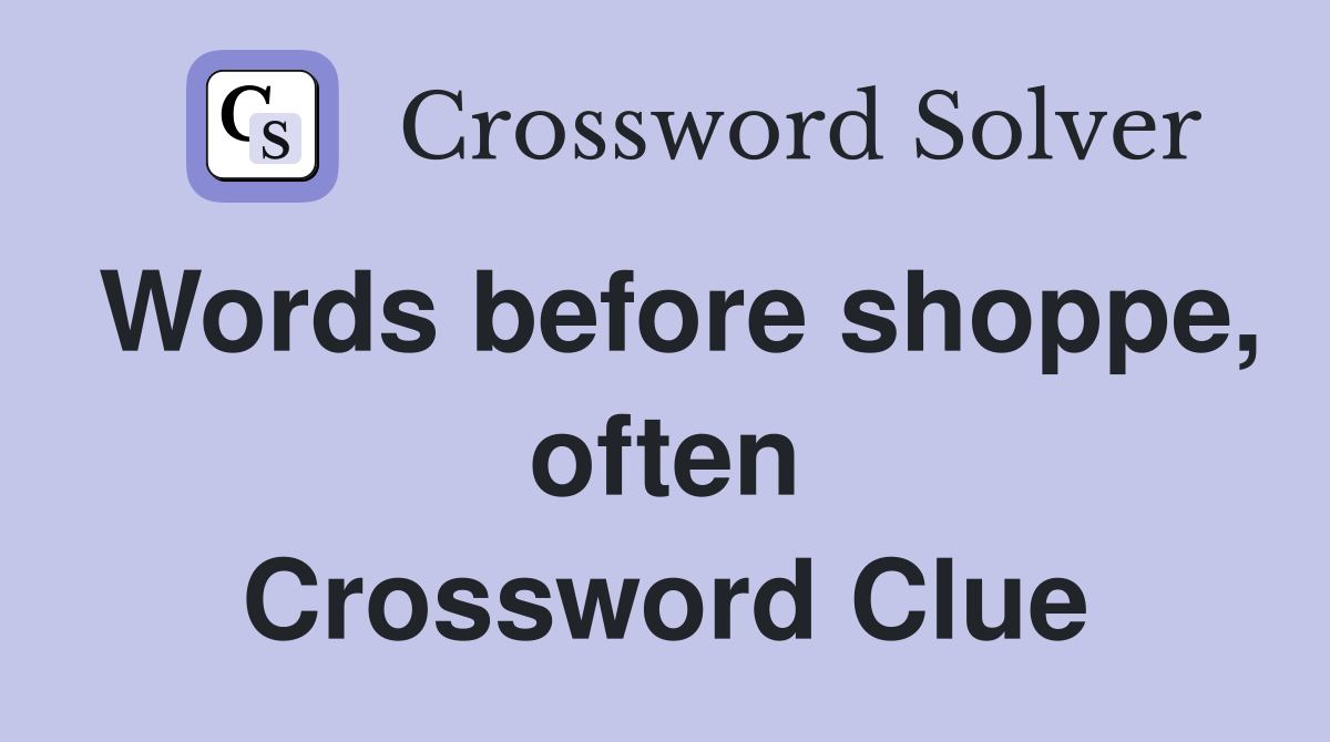 Words before shoppe, often Crossword Clue