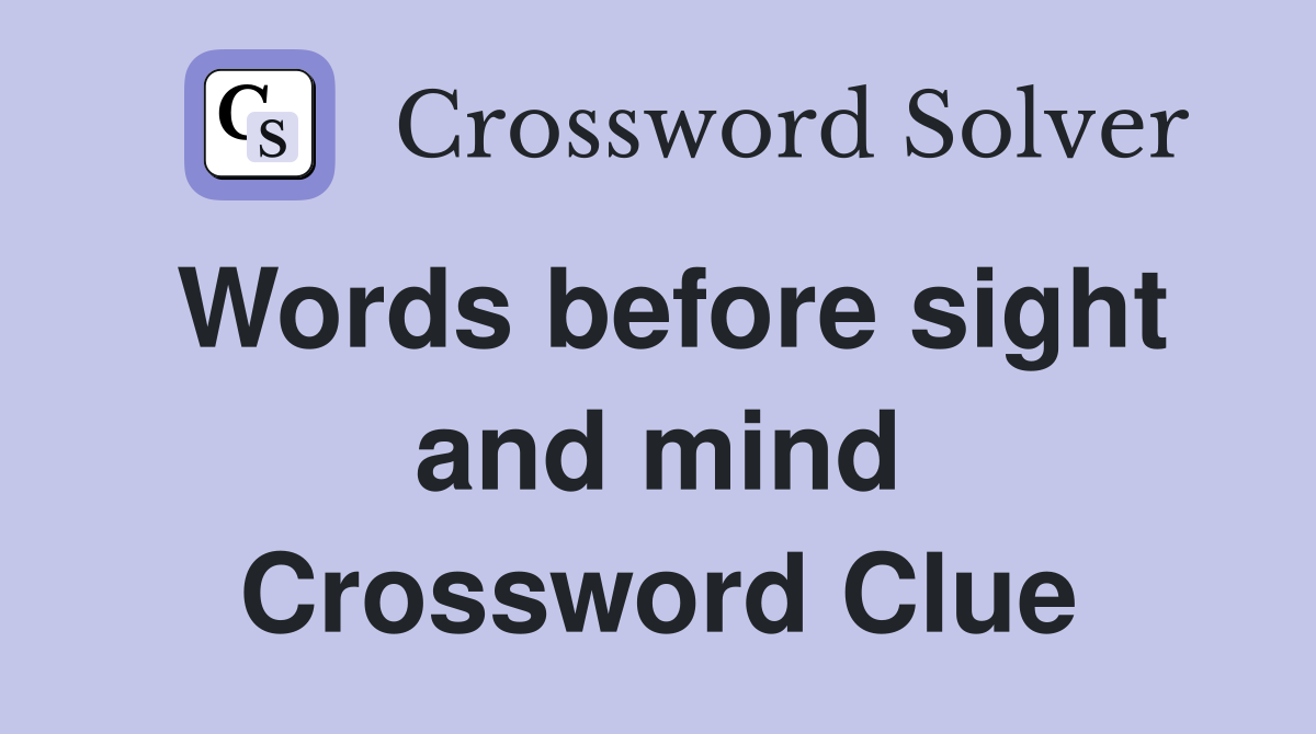 Words before sight and mind Crossword Clue