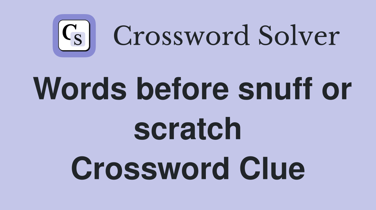 Words before snuff or scratch Crossword Clue