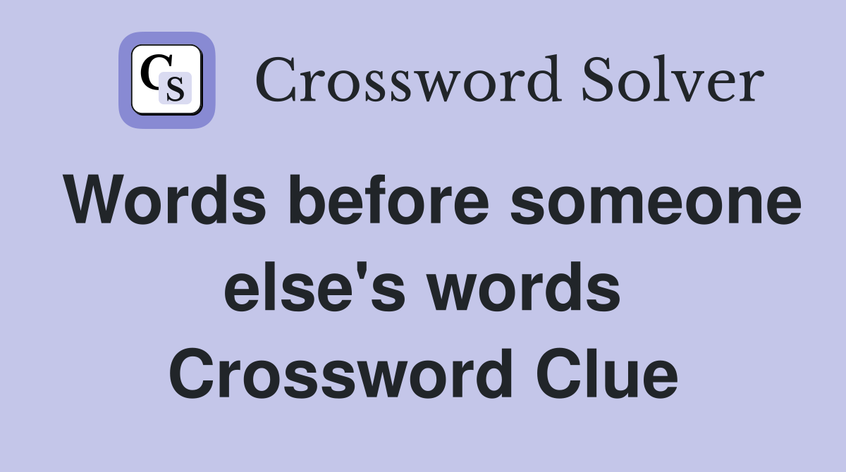 Words before someone else's words Crossword Clue