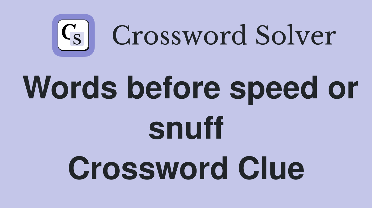 Words before speed or snuff Crossword Clue