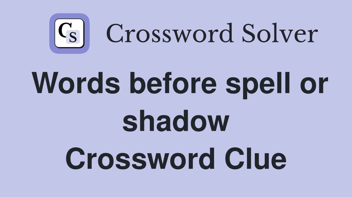 Words before spell or shadow Crossword Clue