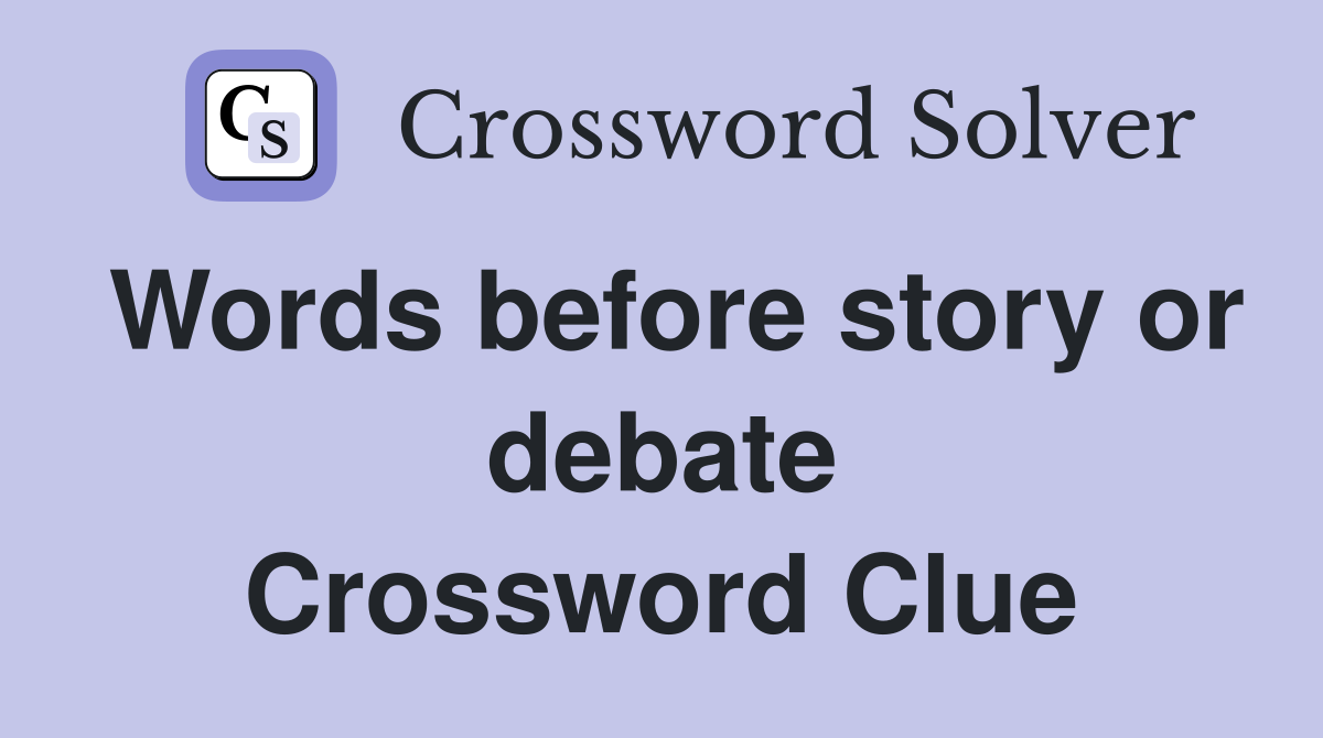 Words before story or debate Crossword Clue